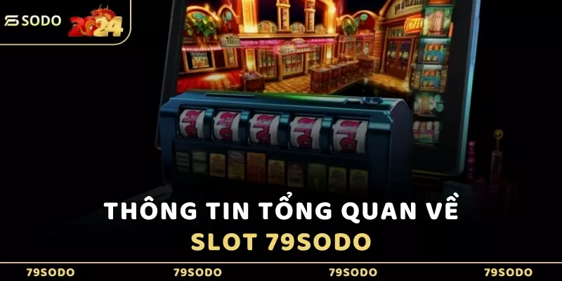 Thông tin tổng quan về Slot 79Sodo